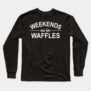 Weekends are for Waffles Long Sleeve T-Shirt